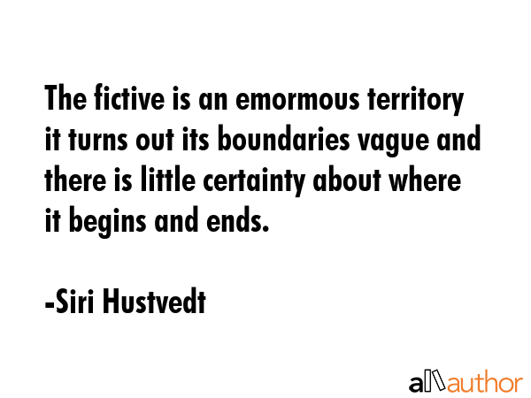 The fictive is an emormous territory it turns out its boundaries vague and there is little... - Siri Hustvedt Quote GIF
