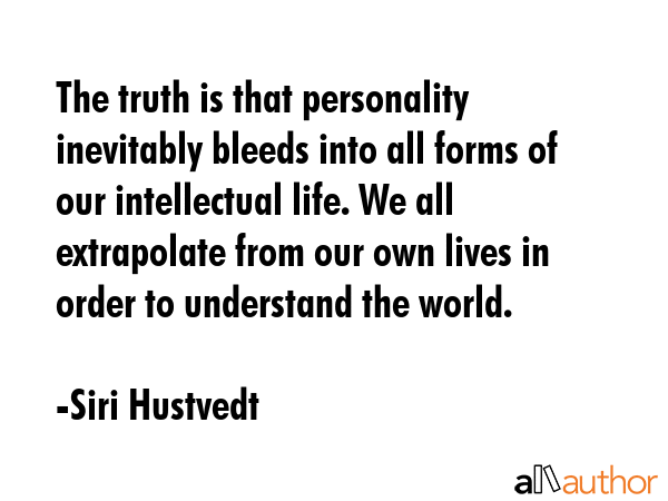 The truth is that personality inevitably bleeds into all forms of our intellectual life. We all... - Siri Hustvedt Quote GIF