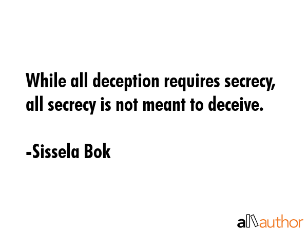 While all deception requires secrecy, all secrecy is not meant to deceive. - Sissela Bok Quote GIF