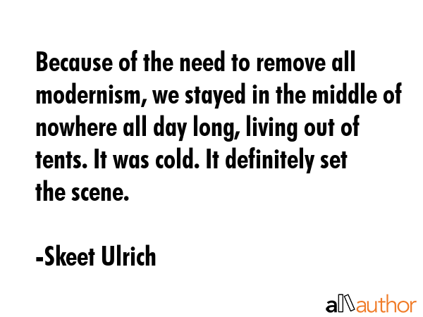 Because of the need to remove all modernism, we stayed in the middle of nowhere all day long,... - Skeet Ulrich Quote GIF