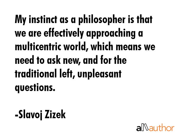 My instinct as a philosopher is that we are effectively approaching a multicentric world, which... - Slavoj Zizek Quote GIF