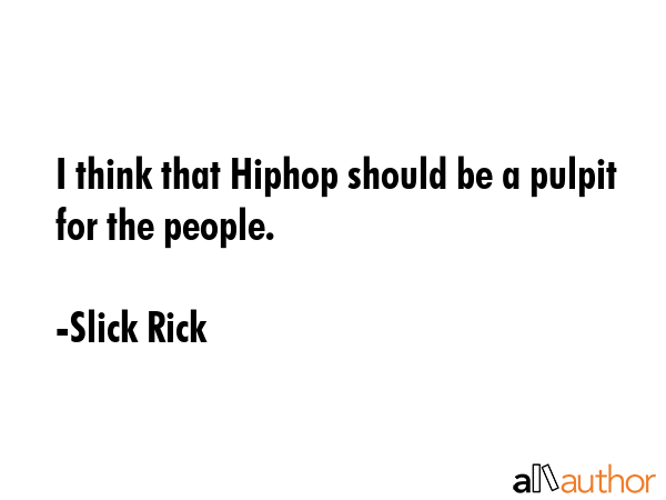 I think that Hiphop should be a pulpit for the people. - Slick Rick Quote