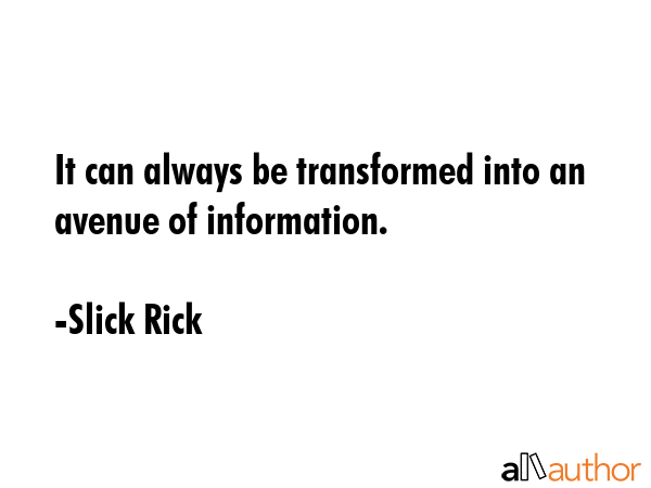 It can always be transformed into an avenue of information. - Slick Rick Quote GIF
