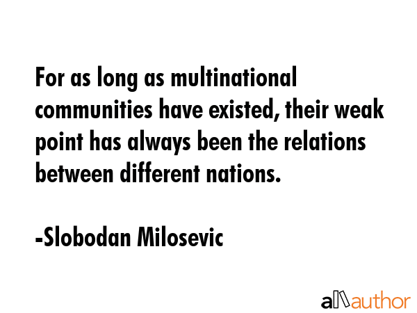 For as long as multinational communities have existed, their weak point has always been the... - Slobodan Milosevic Quote GIF