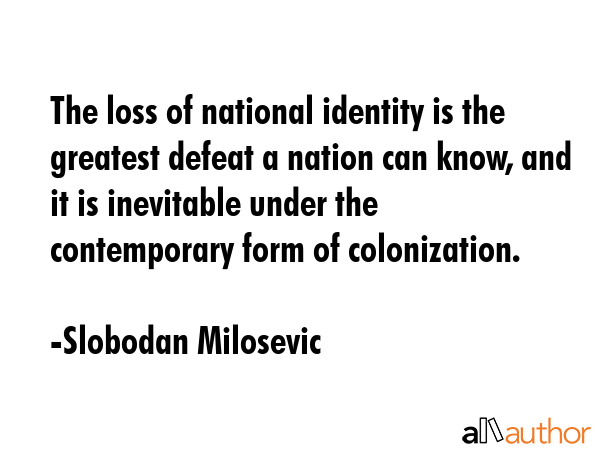 The loss of national identity is the greatest defeat a nation can know, and it is inevitable under... - Slobodan Milosevic Quote GIF