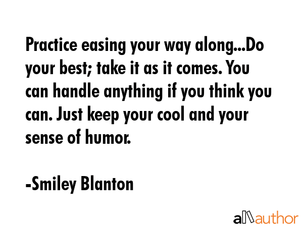 Practice easing your way along...Do your best; take it as it comes. You can handle anything if you... - Smiley Blanton Quote GIF