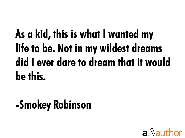 As a kid, this is what I wanted my life to be. Not in my wildest dreams did I ever dare to dream... - Smokey Robinson Quote GIF