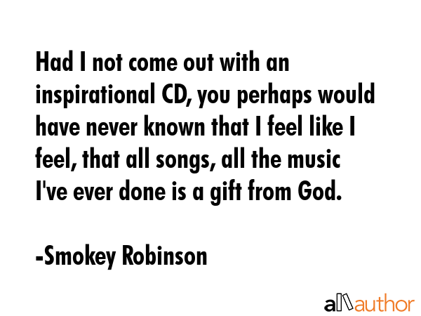 Had I not come out with an inspirational CD, you perhaps would have never known that I feel like I... - Smokey Robinson Quote GIF