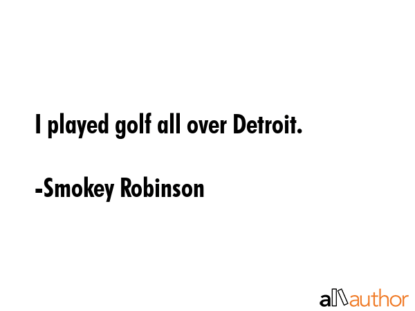 I played golf all over Detroit. - Smokey Robinson Quote GIF
