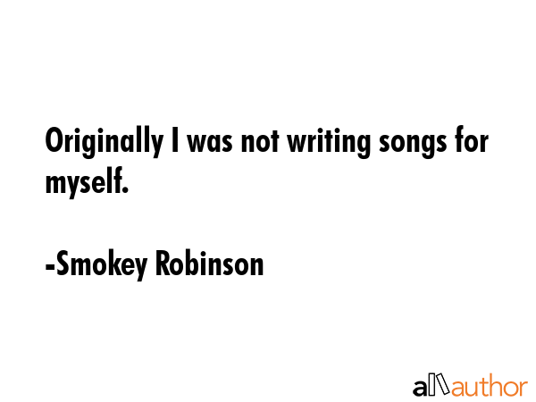 Originally I was not writing songs for myself. - Smokey Robinson Quote GIF