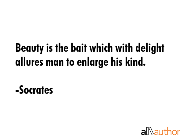 Beauty is the bait which with delight allures man to enlarge his kind. - Socrates Quote GIF