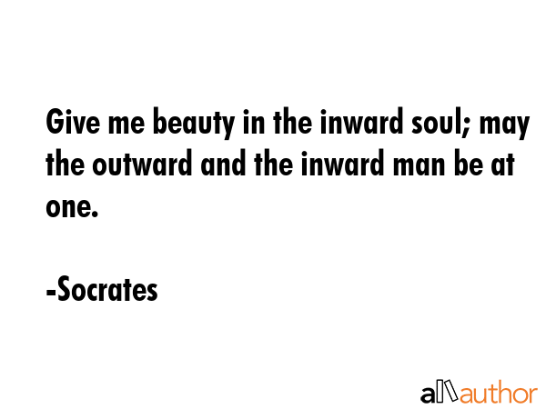 Give me beauty in the inward soul; may the outward and the inward man be at one. - Socrates Quote GIF