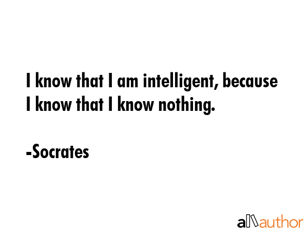 I know that I am intelligent, because I know that I know nothing. - Socrates Quote GIF