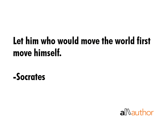 Let him who would move the world first move himself. - Socrates Quote GIF