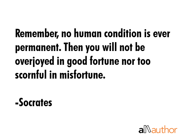 Remember, no human condition is ever permanent. Then you will not be overjoyed in good fortune nor... - Socrates Quote GIF
