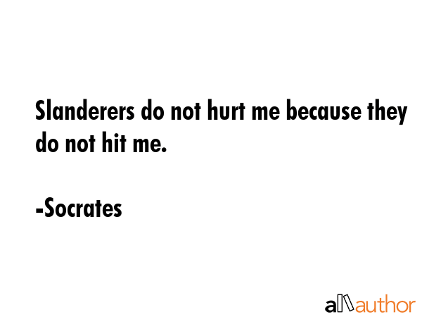 Slanderers do not hurt me because they do not hit me. - Socrates Quote GIF