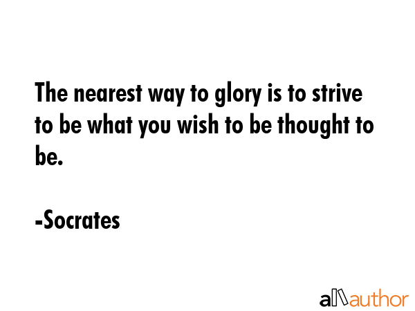 The nearest way to glory is to strive to be what you wish to be thought to be. - Socrates Quote GIF