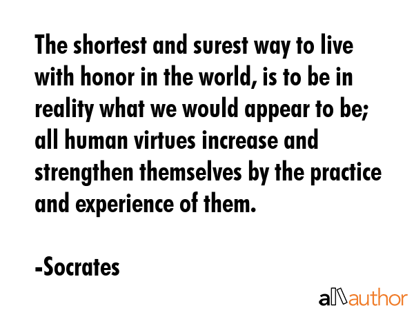 The shortest and surest way to live with honor in the world, is to be in reality what we would... - Socrates Quote GIF