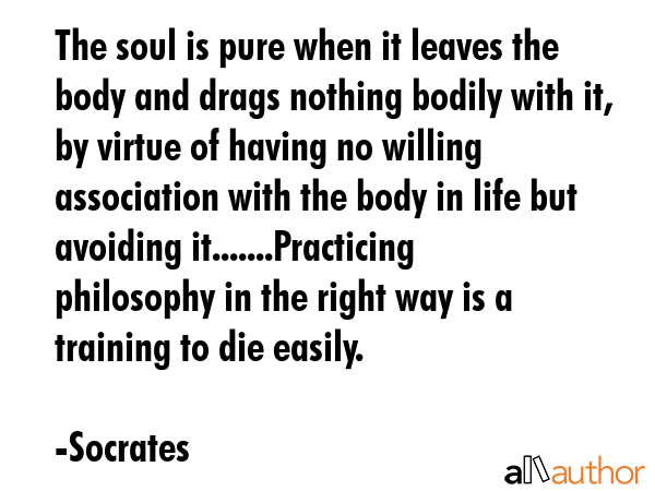The soul is pure when it leaves the body and drags nothing bodily with it, by virtue of having no... - Socrates Quote GIF
