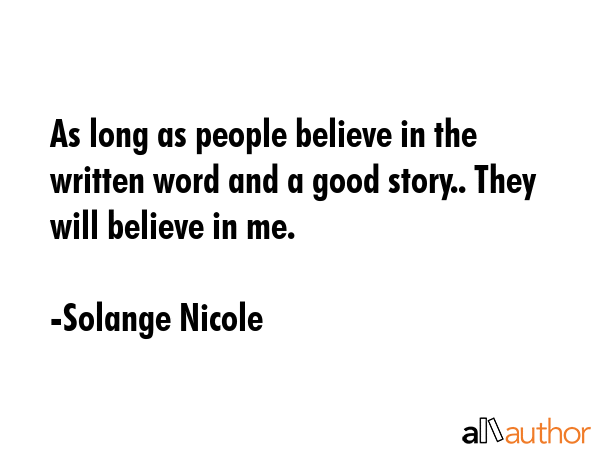 As long as people believe in the written word and a good story.. They will believe in me. - Solange Nicole Quote GIF