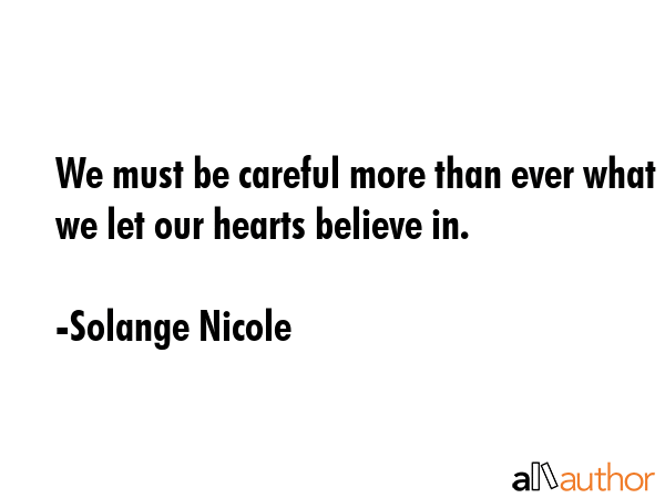 We must be careful more than ever what we let our hearts believe in. - Solange Nicole Quote GIF