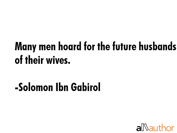 Many men hoard for the future husbands of their wives. - Solomon Ibn Gabirol Quote GIF
