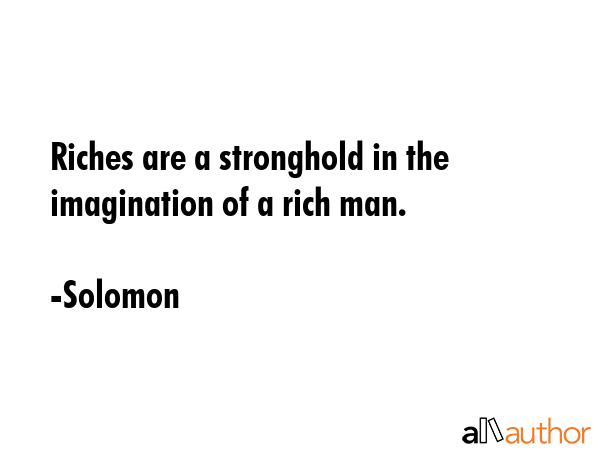 Riches are a stronghold in the imagination of a rich man. - Solomon Quote