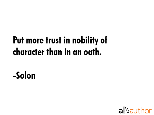 Put more trust in nobility of character than in an oath. - Solon Quote