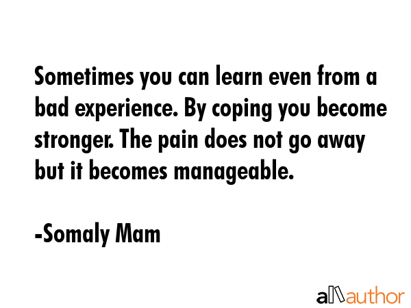 Sometimes you can learn even from a bad experience. By coping you become stronger. The pain does... - Somaly Mam Quote GIF