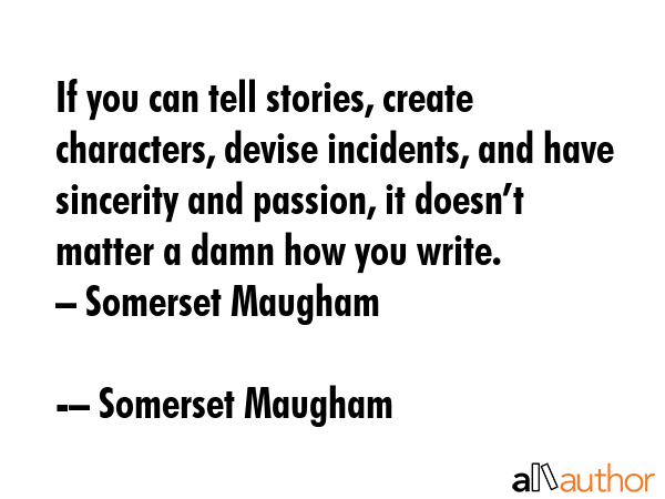 If you can tell stories, create characters, devise incidents, and have sincerity and passion, it... - â€“ Somerset Maugham Quote GIF