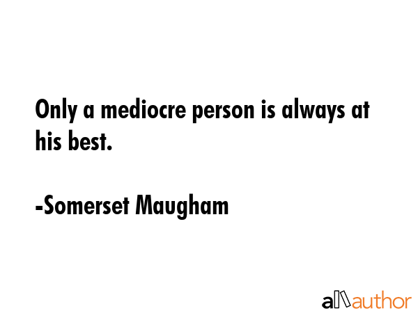 Only a mediocre person is always at his best. - Somerset Maugham Quote GIF
