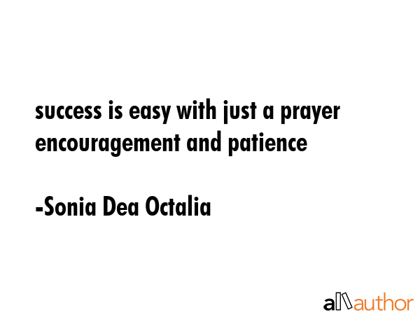 success is easy with just a prayer encouragement and patience - Sonia Dea Octalia Quote