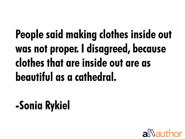 People said making clothes inside out was not proper. I disagreed, because clothes that are inside... - Sonia Rykiel Quote GIF