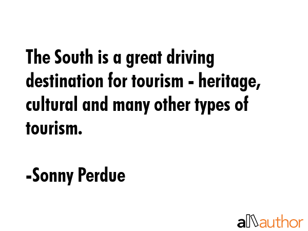 The South is a great driving destination for tourism - heritage, cultural and many other types of... - Sonny Perdue Quote GIF