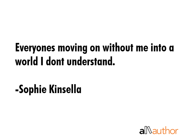 Everyones moving on without me into a world I dont understand. - Sophie Kinsella Quote GIF
