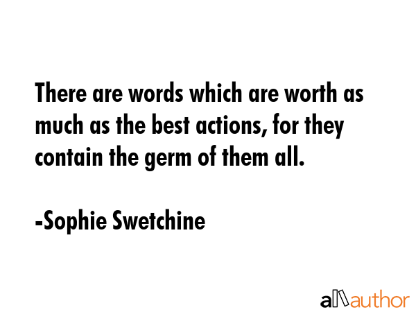 There are words which are worth as much as the best actions, for they contain the germ of them all. - Sophie Swetchine Quote GIF
