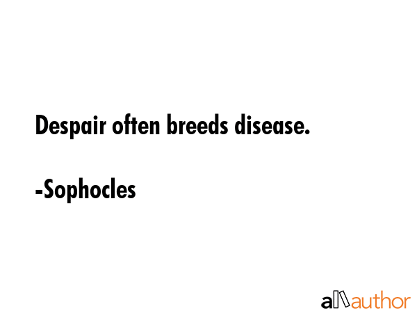 Despair often breeds disease. - Sophocles Quote GIF