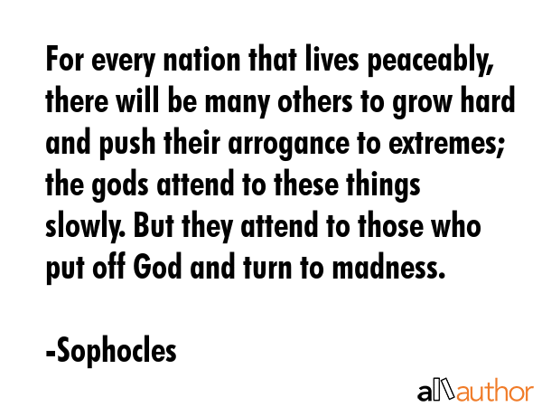 For every nation that lives peaceably, there will be many others to grow hard and push their... - Sophocles Quote GIF