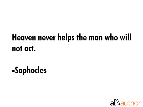 Heaven never helps the man who will not act. - Sophocles Quote GIF