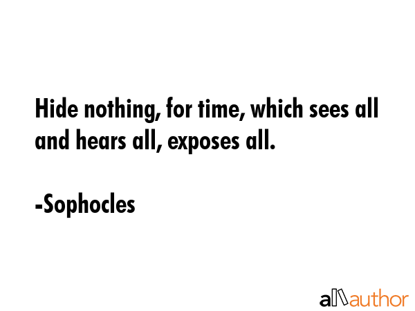 Hide nothing, for time, which sees all and hears all, exposes all. - Sophocles Quote GIF