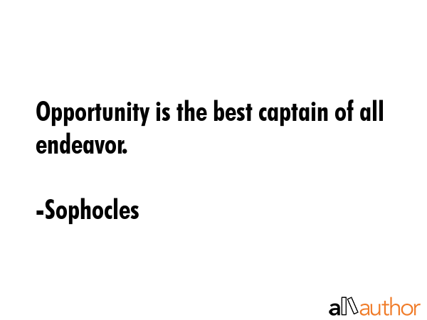 Opportunity is the best captain of all endeavor. - Sophocles Quote GIF