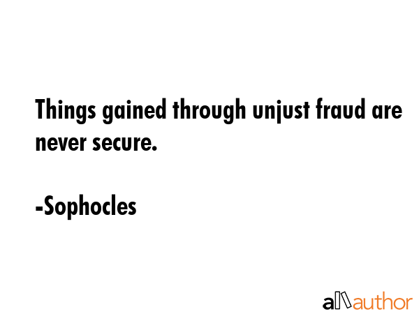 Things gained through unjust fraud are never secure. - Sophocles Quote GIF