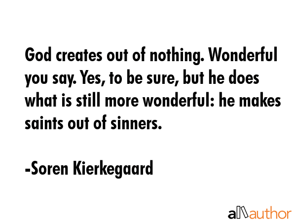 God creates out of nothing. Wonderful you say. Yes, to be sure, but he does what is still more... - Soren Kierkegaard Quote GIF