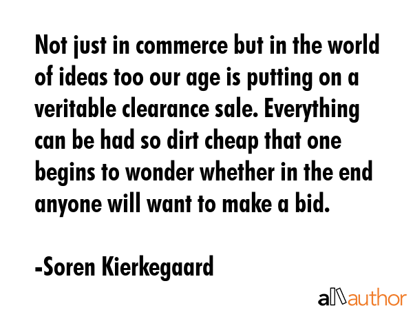Not just in commerce but in the world of ideas too our age is putting on a veritable clearance... - Soren Kierkegaard Quote GIF