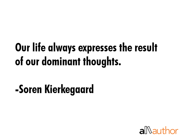 Our life always expresses the result of our dominant thoughts. - Soren Kierkegaard Quote