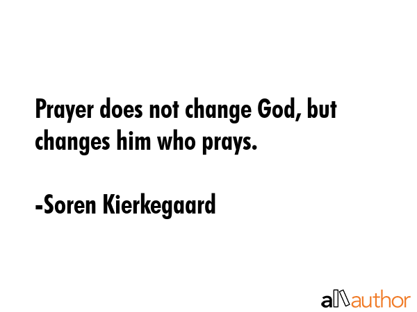 Prayer does not change God, but changes him who prays. - Soren Kierkegaard Quote GIF