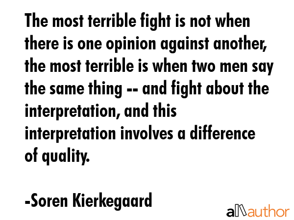 The most terrible fight is not when there is one opinion against another, the most terrible is when... - Soren Kierkegaard Quote GIF