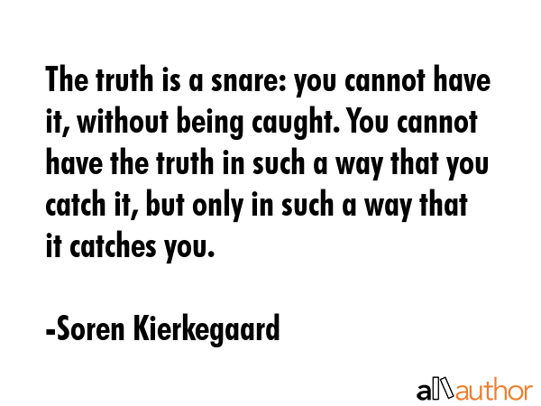 The truth is a snare: you cannot have it, without being caught. You cannot have the truth in such a... - Soren Kierkegaard Quote GIF