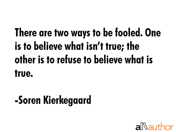 There are two ways to be fooled. One is to believe what isn’t true; the other is to refuse to... - Soren Kierkegaard Quote GIF