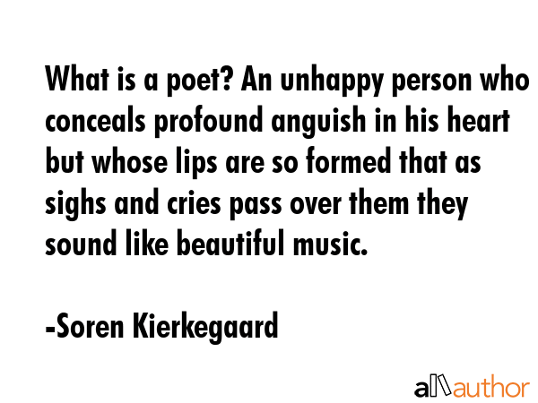 What is a poet? An unhappy person who conceals profound anguish in his heart but whose lips are so... - Soren Kierkegaard Quote GIF